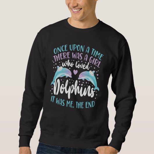 Dolphin Once Upon A Time There Was A Girl Who Love Sweatshirt (Vorderseite)