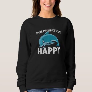 Dolphinately Happy for all Whale Lover and Support Sweatshirt