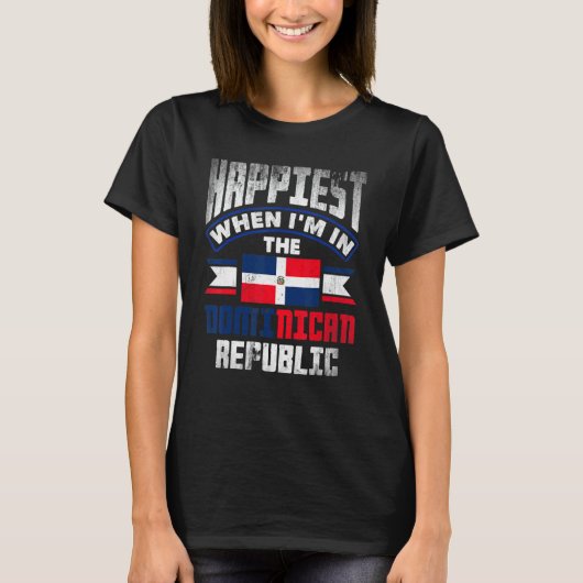Dominican Happiest When Im In The Dominican Republ T-Shirt (Vorderseite)