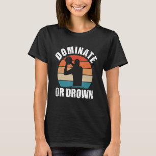 Dominieren oder Ertrinken Wasserball Lustiger Wass T-Shirt