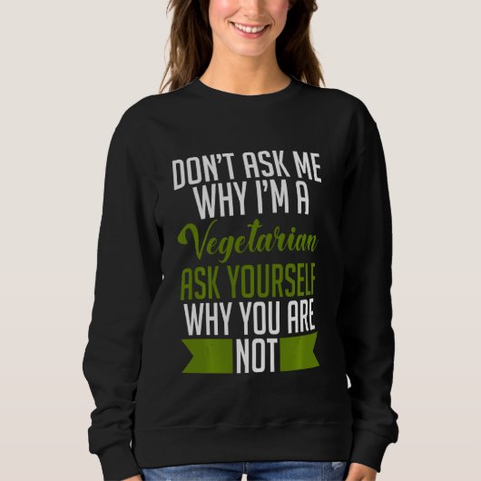 Don T Ask Me Why I M A Vegetarian Ask Yourself Why Sweatshirt (Vorderseite)