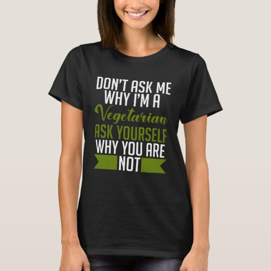 Don t Ask Me Why I m A Vegetarian Ask Yourself Why T-Shirt (Vorderseite)