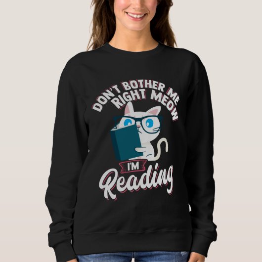 Don t Bother Me Right Meow  Idea for Cat or Book Sweatshirt (Vorderseite)