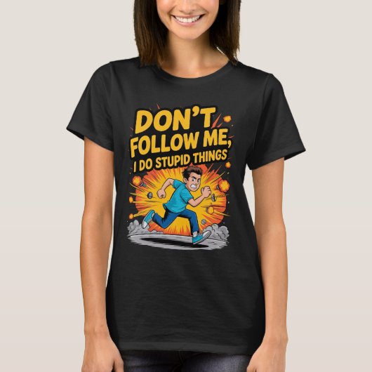 Don’t Follow Me I Do Stupid Things T-Shirt (Vorderseite)