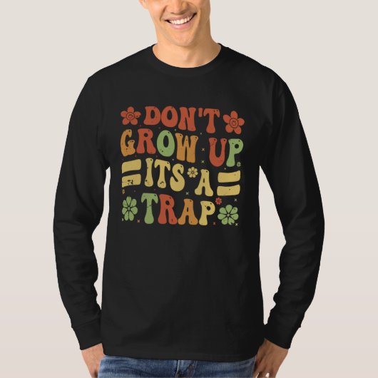 Don t Grow Up It s A Trap Saying Quote Meme 9 T-Shirt (Vorderseite)