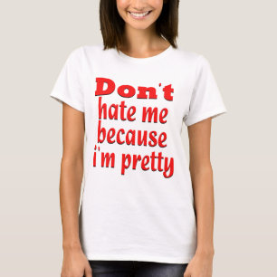 Don '' t hassen mich, weil ich hübsch bin T-Shirt