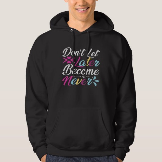 Don t Let Later Become Never Passion Inspired Opti Hoodie (Vorderseite)