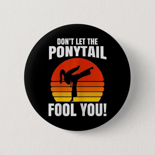 Don’t Let The Ponytail Fool You Karate Kick  Button (Vorderseite)
