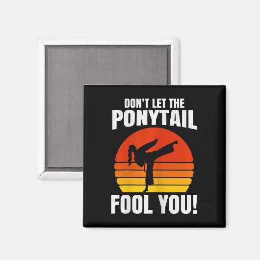 Don’t Let The Ponytail Fool You Karate Kick Magnet (Vorderseite/Rückseite)