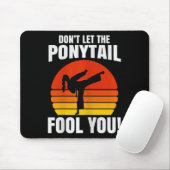 Don’t Let The Ponytail Fool You Karate Kick  Mousepad (Mit Mouse)