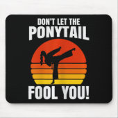 Don’t Let The Ponytail Fool You Karate Kick  Mousepad (Vorne)
