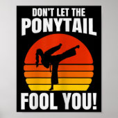 Don’t Let The Ponytail Fool You Karate Kick Poster (Vorne)
