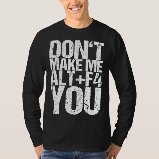 Don t Make Me Alt+f4 You T-Shirt (Vorderseite)
