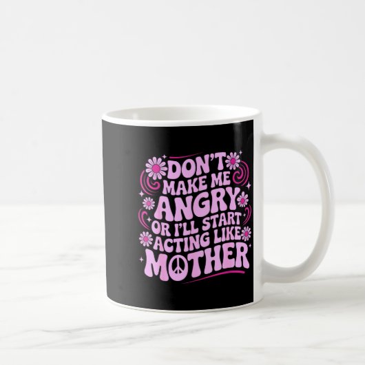 Don’t Make Me Angry Acting Like Mother Retro Funny Kaffeetasse (Rechts)