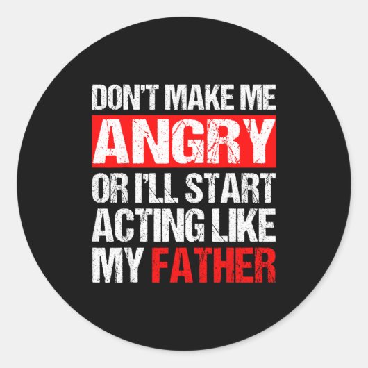 Don’t Make Me Angry Acting Like My Father Funny Da Runder Aufkleber (Vorderseite)
