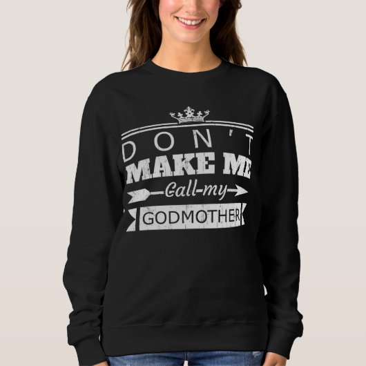 Don t Make Me Call My Godmother Godchild Saying Sweatshirt (Vorderseite)