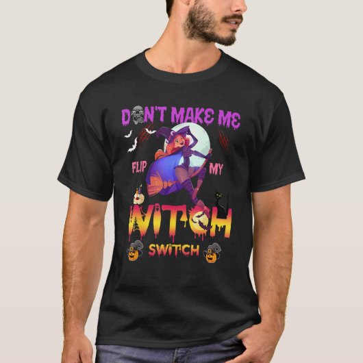 Don t Make Me Flip My Witch Switch For Men Women T-Shirt (Vorderseite)