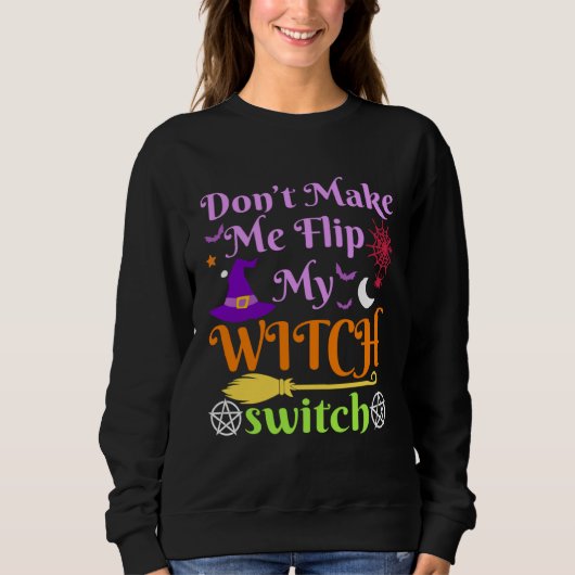 Don t Make Me Flip My Witch Switch Halloween Costu Sweatshirt (Vorderseite)