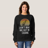 Don t Make Me Get My Crane Operator Rigger Sweatshirt (Vorne ganz)