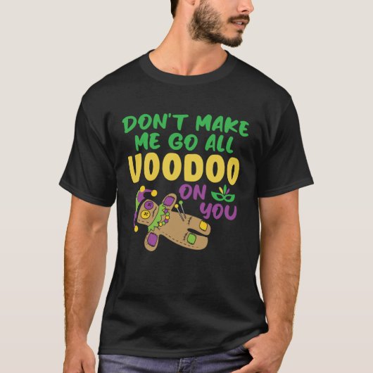Don t make Me Go All Voodoo On You Mardi Gras T-Shirt (Vorderseite)