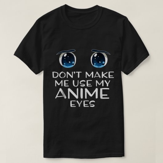 Don’t Make Me Use My Anime Eyes T-Shirt (Design vorne)