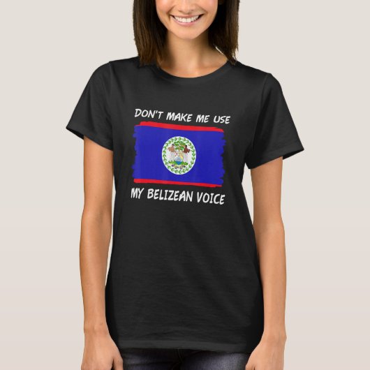 Don t Make Me Use My Belizean Voice Belize Flag T-Shirt (Vorderseite)
