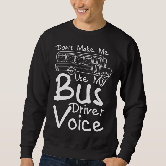 Don t Make Me Use My Bus Driver Voice 2 Sweatshirt (Vorderseite)