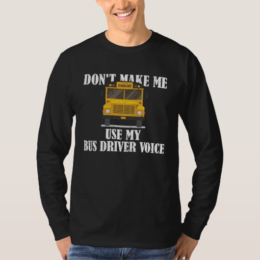 Don t Make Me Use My Bus Driver Voice 5 T-Shirt (Vorderseite)