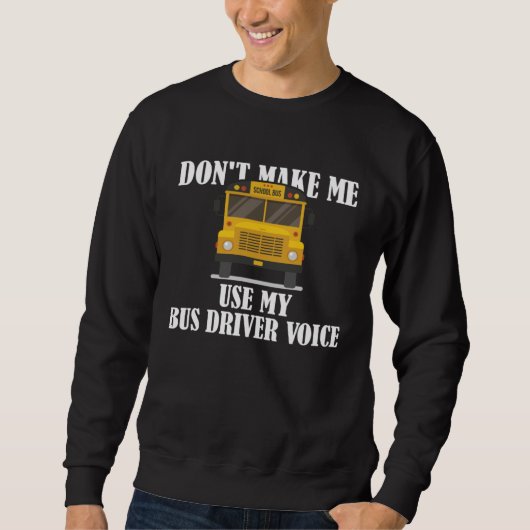 Don t Make Me Use My Bus Driver Voice  9 Sweatshirt (Vorderseite)