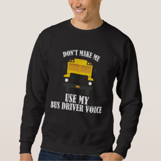 Don t Make Me Use My Bus Driver Voice Sweatshirt
