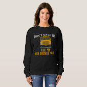 Don t Make Me Use My Bus Driver Voice Sweatshirt (Vorne ganz)