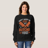 Don t Make Me Use My Butcher Voice Sweatshirt (Vorne ganz)