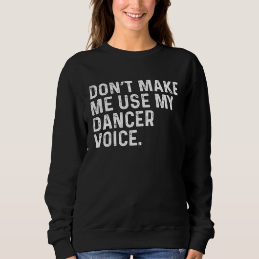 Don t Make Me Use My Dancer Voice Job Sweatshirt (Vorderseite)