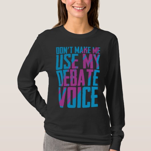Don t Make Me Use My Debate Voice Discuss Discours T-Shirt (Vorderseite)
