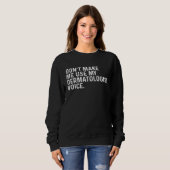 Don t Make Me Use My Dermatologist Voice Dermatolo Sweatshirt (Vorne ganz)