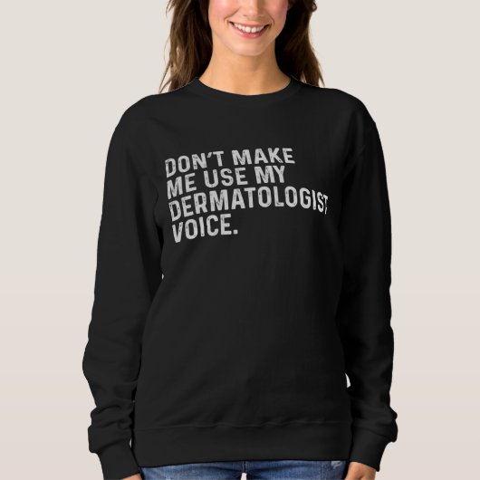 Don t Make Me Use My Dermatologist Voice Dermatolo Sweatshirt (Vorderseite)