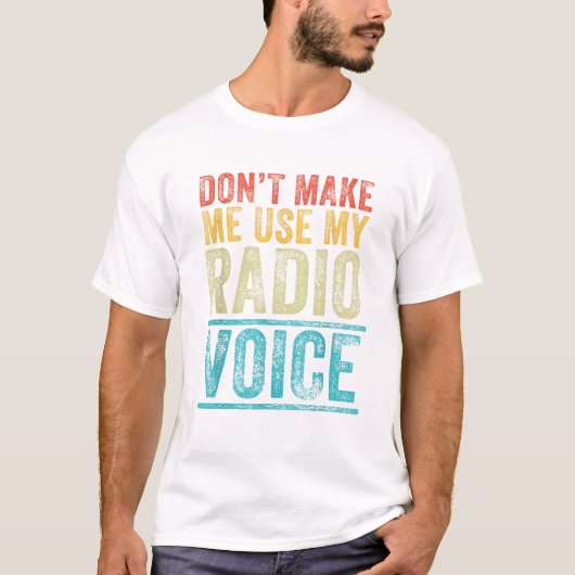 Don t Make Me Use My Radio Voice T-Shirt (Vorderseite)