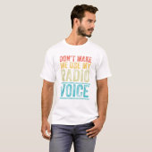 Don t Make Me Use My Radio Voice T-Shirt (Vorne ganz)