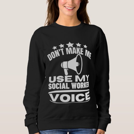 Don t Make Me Use My Social Worker Voice  Social W Sweatshirt (Vorderseite)