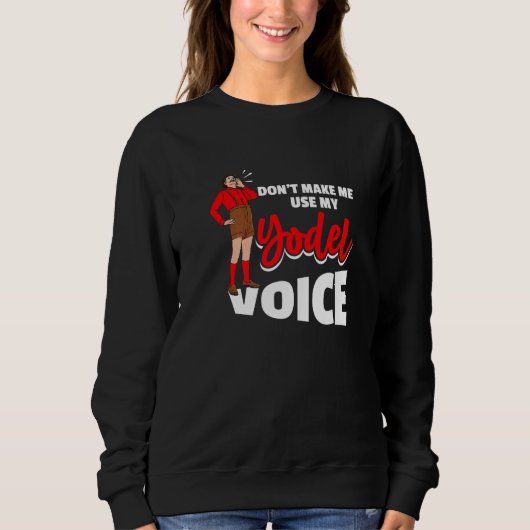 Don´t Make Me Use My Yodel Voice For A Yodeler Sweatshirt (Vorderseite)