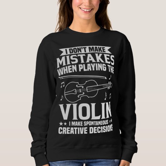Don t Make Mistakes Playing Violin Creative Decisi Sweatshirt (Vorderseite)