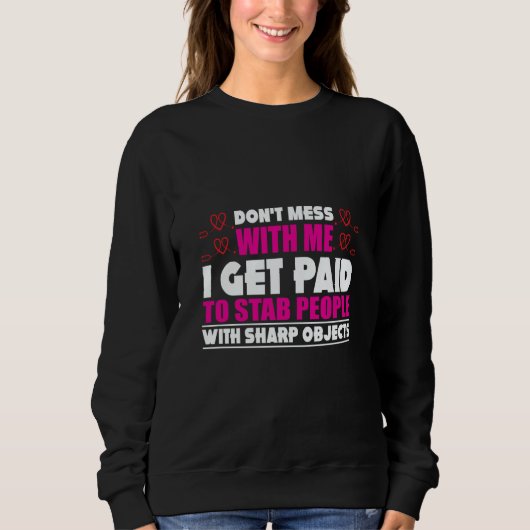 Don´t Mess With Me I Get Paid To Stab People Nurse Sweatshirt (Vorderseite)