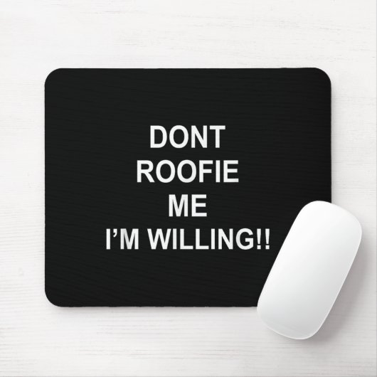Don’t Roofie Me I'm Willing Mousepad (Mit Mouse)