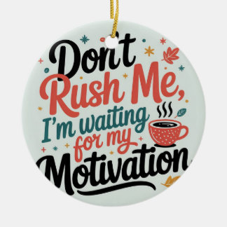 Don’t Rush Me,I’m Waiting for My Coffee Motivation Keramik Ornament