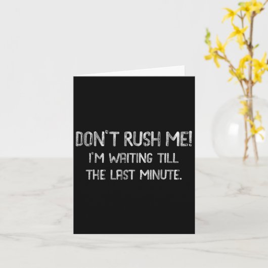 Don’t Rush Me! I’m Waiting Till The Last Minute - Karte (Gelbe Blume)