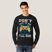 Don t Talk To Me I ll Die Gaming Nerd T-Shirt (Vorne ganz)