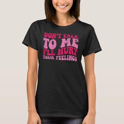 Don t talk to me i ll hurt your feelings on back T-Shirt (Vorderseite)