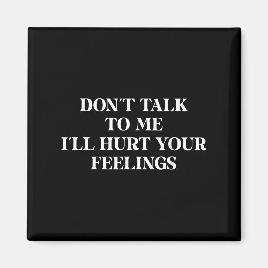 Don’t Talk To Me I’ll Hurt Your Feelings Sarcastic Magnet (Vorne)