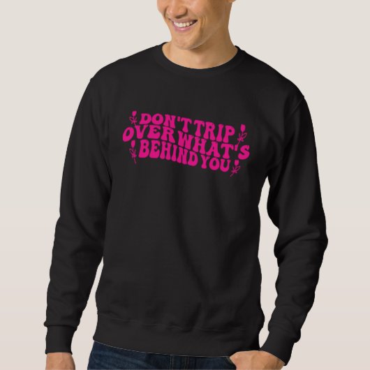 Don t Trip Over What s Behind You Growth Self Love Sweatshirt (Vorderseite)