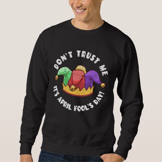 Don t Trust Me It s April Fool s Day Sweatshirt (Vorderseite)